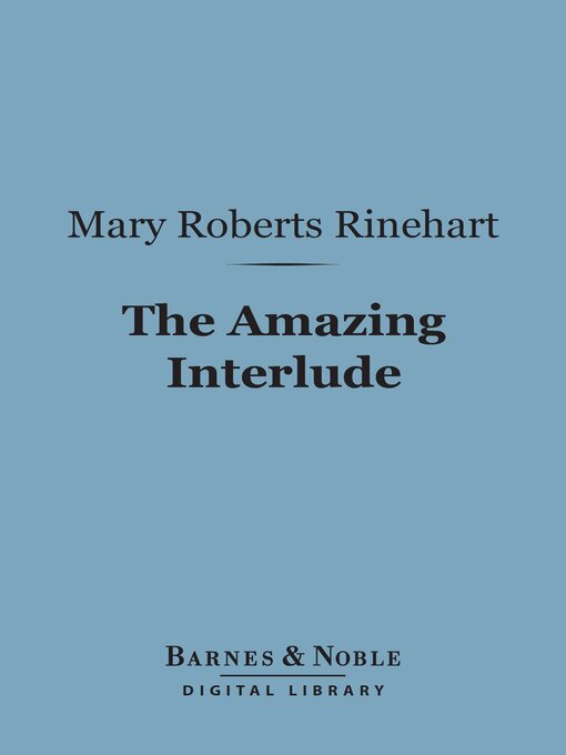 Title details for The Amazing Interlude (Barnes & Noble Digital Library) by Mary  Roberts Rinehart - Available